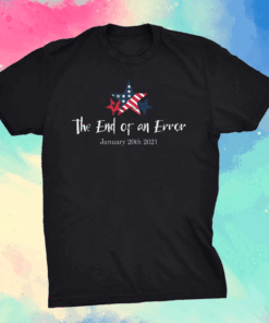 The End Of An Error January 20th 2021 46th President T-Shirt