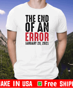 The End of an Error January 20th 2021 Inauguration Joe Biden Tee Shirts