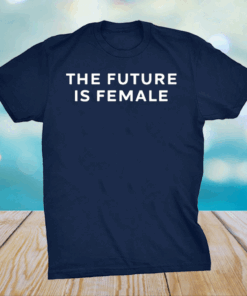 The Future Is Female Shirt