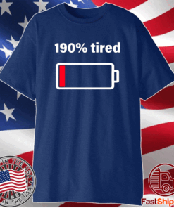 The Low Battery 190% Tired T-Shirt