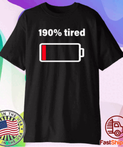 The Low Battery 190% Tired T-Shirt