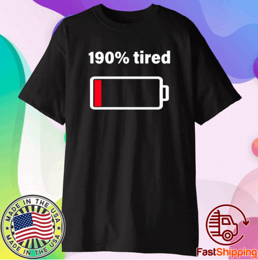 The Low Battery 190% Tired T-Shirt