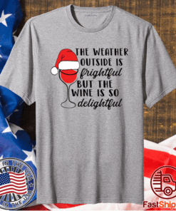 The weather outside is frightful but the wine is so delightful Christmas Shirt