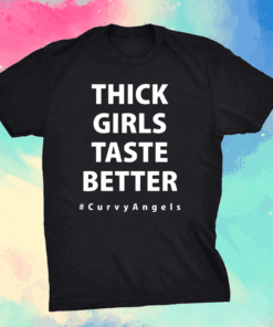 Thick Girls Taste Better Shirt