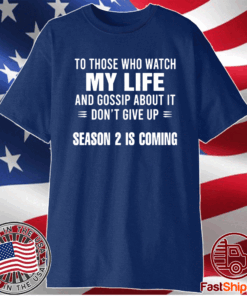 To Those Who Watch My Life And Gossip About It Don’t Give Up Season 2 I Coming T-Shirt