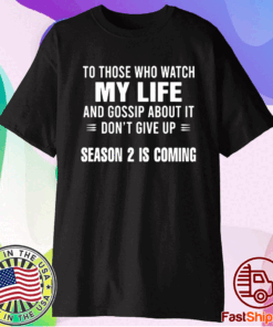To Those Who Watch My Life And Gossip About It Don’t Give Up Season 2 I Coming T-Shirt