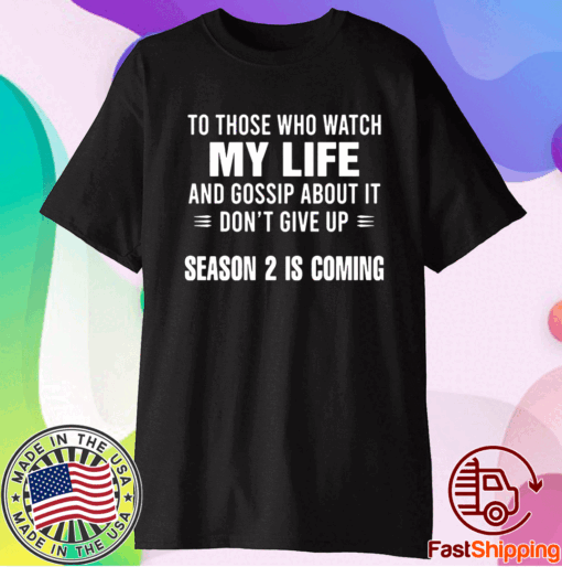 To Those Who Watch My Life And Gossip About It Don’t Give Up Season 2 I Coming T-Shirt