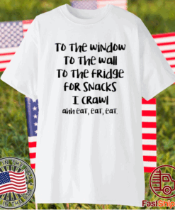 To the window to the wall to the fridge for snacks t-shirt