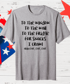 Official To the window to the wall to the fridge for snacks Shirt