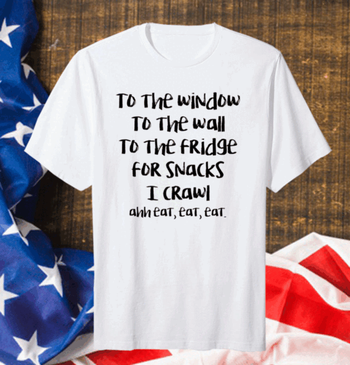 Official To the window to the wall to the fridge for snacks Shirt