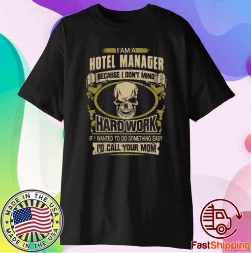 Top I’m A Hotel Manager Because I Don’t Mind Hard Work If I Wanted To Do Something Easy Id Call Your Mom T-Shirt