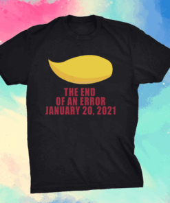 Trump End Of An Error Inauguration Day January 20, 2021 T-Shirt