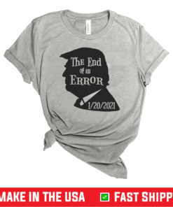 Trump End Of An Error January 20-2021 T-Shirt