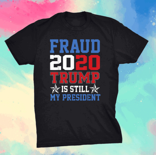 Trump is Still My President Fraud 2020 Rigged Stop Steal T-Shirt