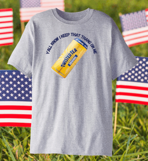 Twisted tea Y’all know I keep that thang on me shirt
