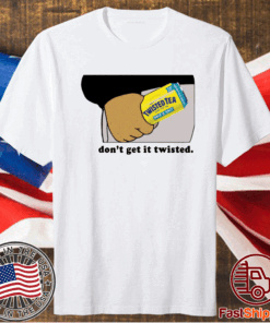 Twisted tea dont get it twisted t-shirt