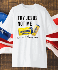 Twisted tea try Jesus not me shirt