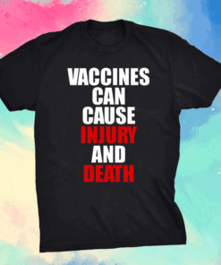 Vaccines Can Cause Injury And Death Shirt