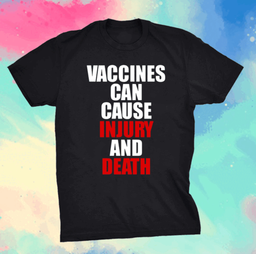 Vaccines Can Cause Injury And Death Shirt