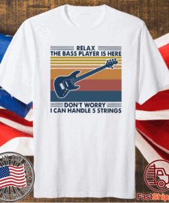 Vintage Guitar Relax The Bass Players Is Here Don’t Worry I Can Handle 5 Strings Shirt