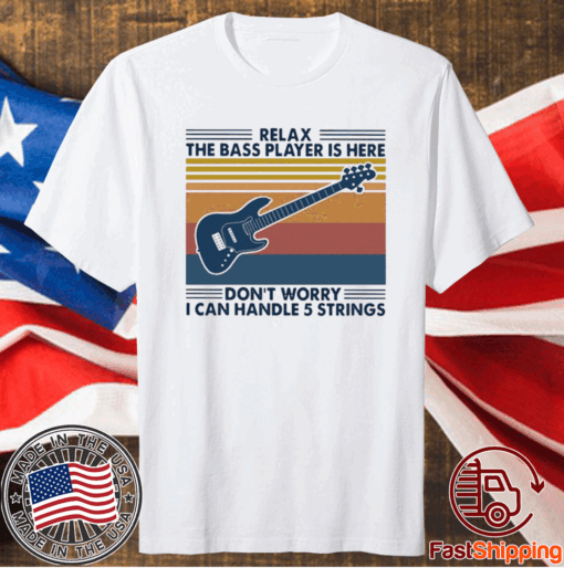 Vintage Guitar Relax The Bass Players Is Here Don’t Worry I Can Handle 5 Strings Shirt