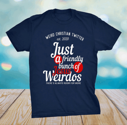 Weird Christian Twitter Est2020 Just A Friendly Bunch Of Jesus Weirdos Shirt