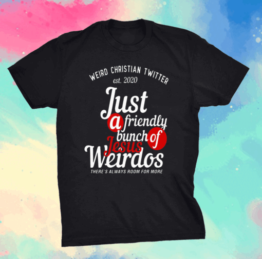 Weird Christian Twitter Est2020 Just A Friendly Bunch Of Jesus Weirdos Shirt