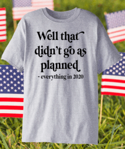 Well That Didn’t Go As Planned Everything In 2020 T-Shirts