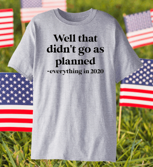 Well that didn’t go as planned everything in 2020 shirt
