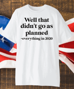 Well that didn’t go as planned everything in 2020 T-Shirt