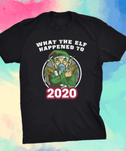 What the elf happened to 2020 xmas shirt