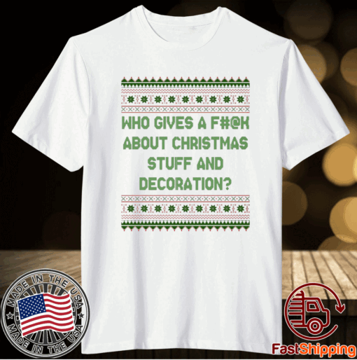 Who Gives A Fuck About Christmas Stuff And Decoration T-Shirt