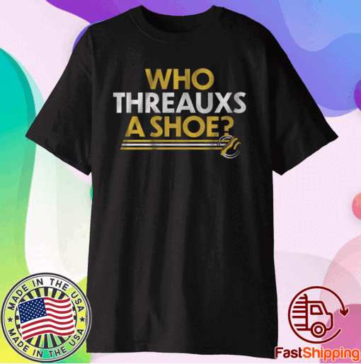 Who Threauxs A Shoe T-Shirt Baton Rouge
