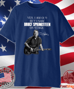 Yes I Am Old But I Saw Bruce Springsteen On Stage Shirt