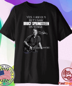 Yes I Am Old But I Saw Bruce Springsteen On Stage Shirt