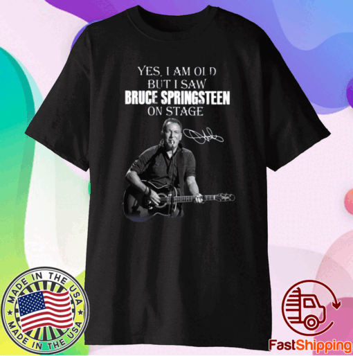 Yes I Am Old But I Saw Bruce Springsteen On Stage Shirt