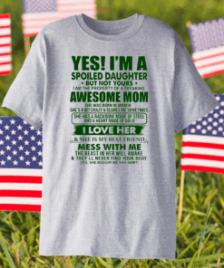 Yes I’m A Spoiled Daughter But Not Yours Awesome Mom Shirt