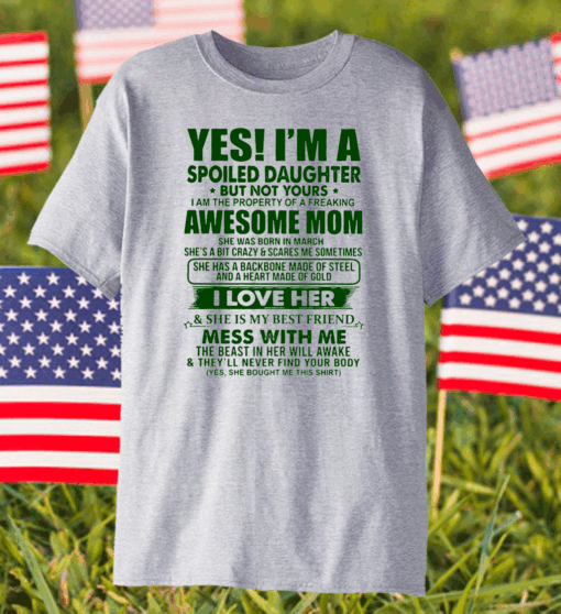 Yes I’m A Spoiled Daughter But Not Yours Awesome Mom Shirt