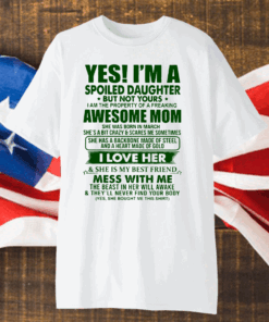 Yes I’m A Spoiled Daughter But Not Yours Awesome Mom Shirt