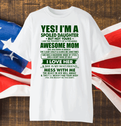 Yes I’m A Spoiled Daughter But Not Yours Awesome Mom Shirt