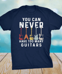 You Can Never Have Too Many Guitars Music Shirt