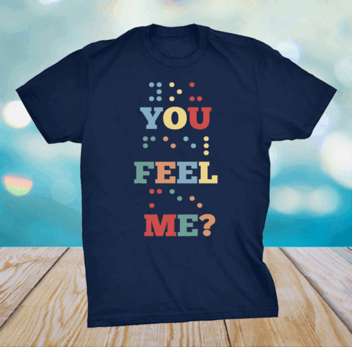 You Feel Me Idea Shirt