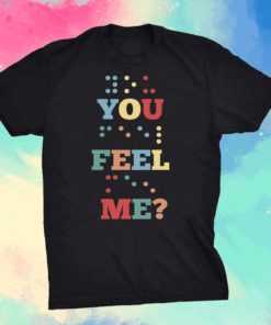 You Feel Me Idea Shirt