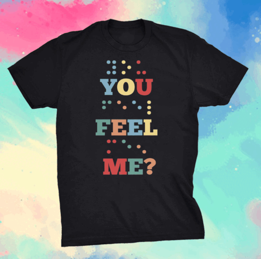 You Feel Me Idea Shirt