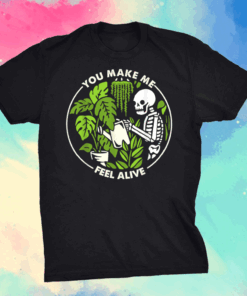 You Make Me Feel Alive Skeleton Plants Shirt