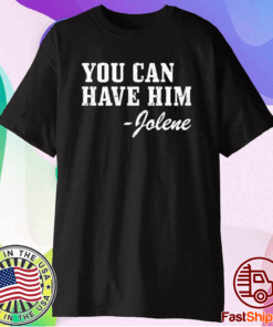You can have him Jolene T-Shirt