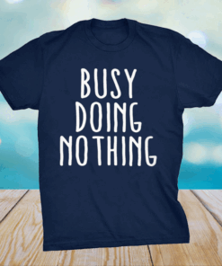 busy doing nothing shirt