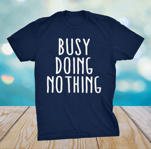 busy doing nothing shirt