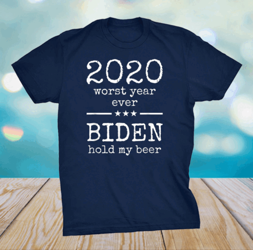 2020 Worst Year Anti President Joe Biden Hold My Beer T-Shirt
