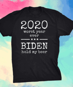 2020 Worst Year Anti President Joe Biden Hold My Beer T-Shirt